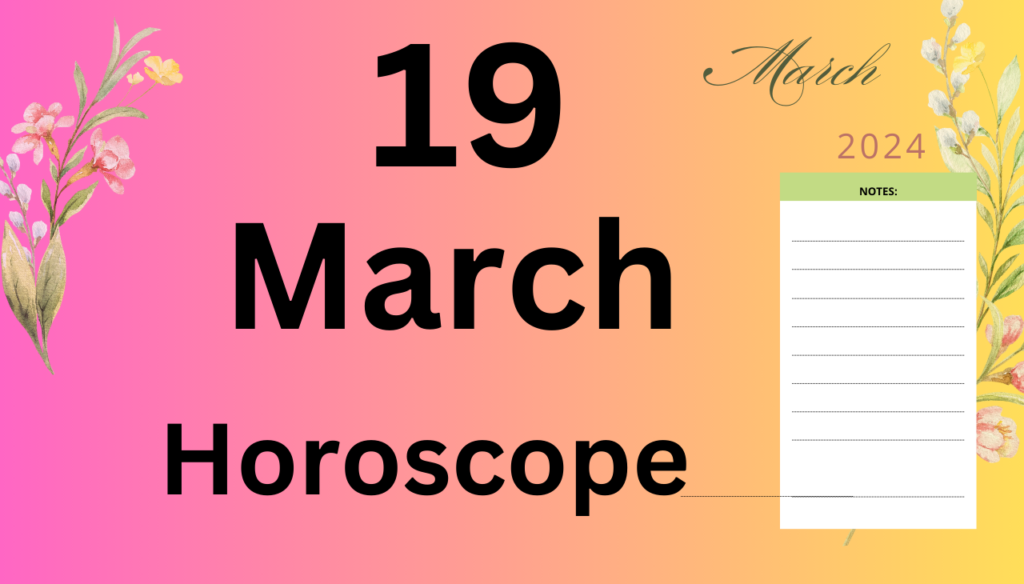 Your Horoscope Guide 19 March 2024