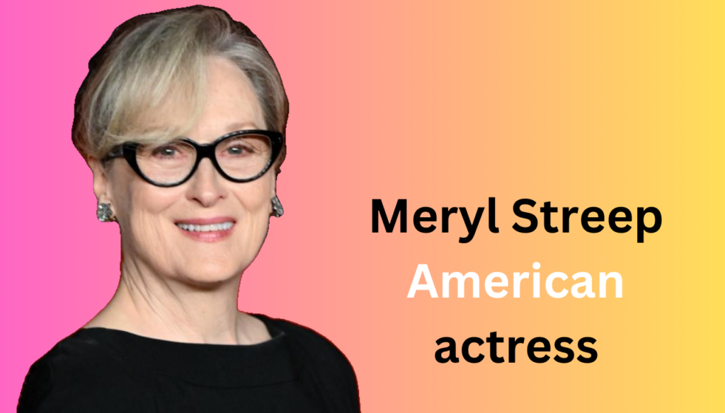 Meryl Streep American actress